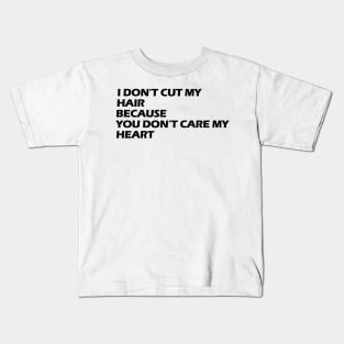 I don't cut my hair because you don't care my heart black letters Kids T-Shirt